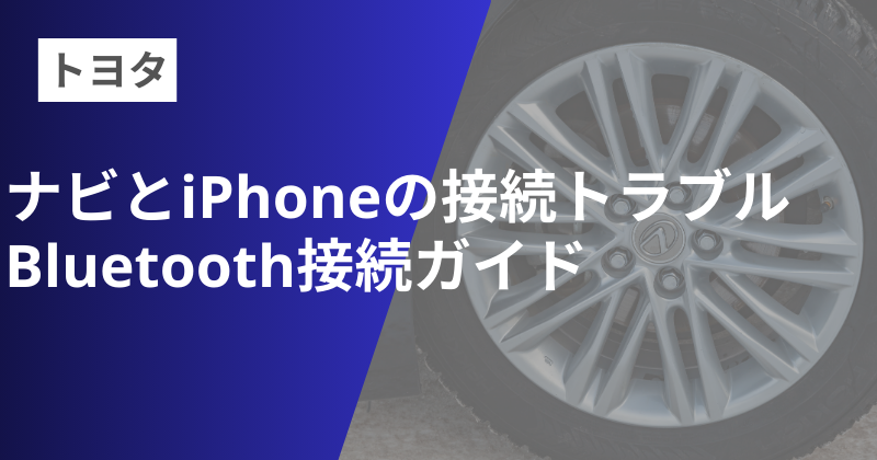トヨタ純正ナビとiPhoneの接続トラブルを解決！Bluetooth接続ガイド