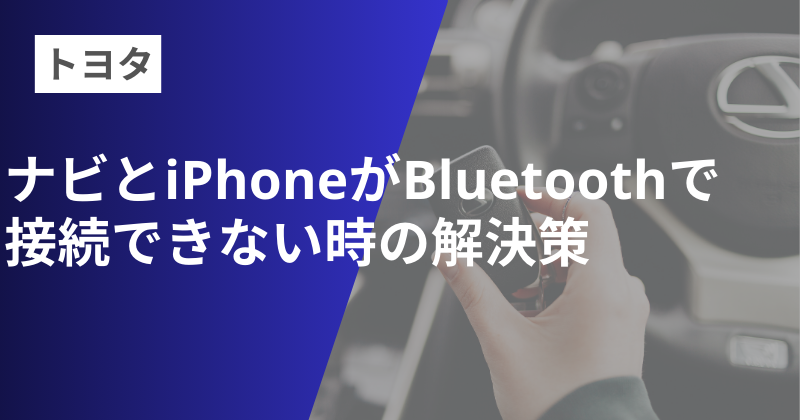 トヨタの純正ナビとiPhoneがBluetoothで接続できない時の解決策