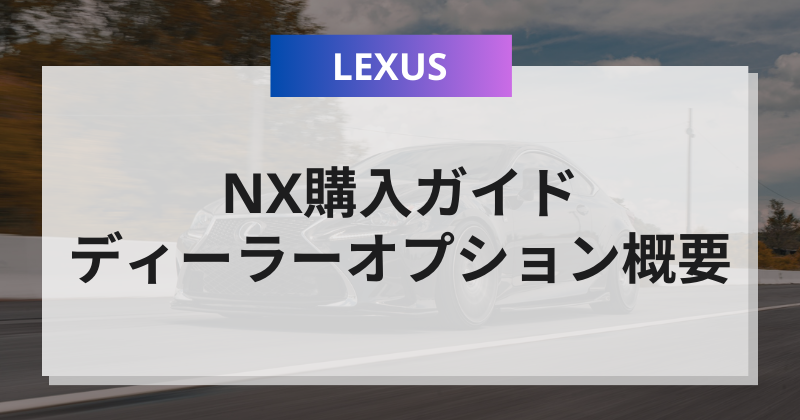 レクサスNX購入ガイド：ディーラーオプションの概要